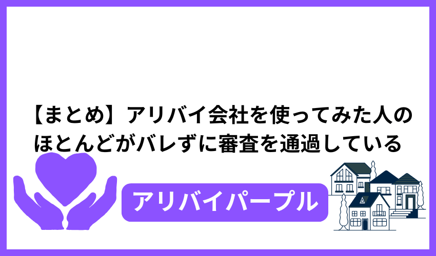 【まとめ】アリバイ会社を使ってみた人のほとんどがバレずに審査を通過している